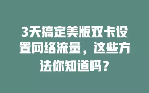 3天搞定美版双卡设置网络流量，这些方法你知道吗？