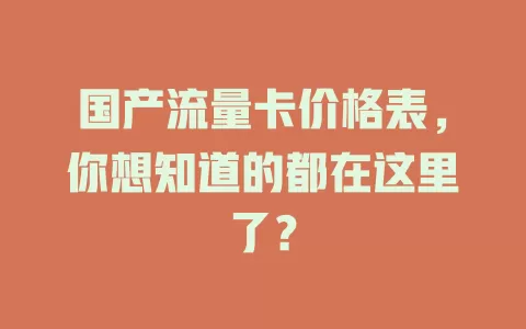 国产流量卡价格表,你想知道的都在这里了?