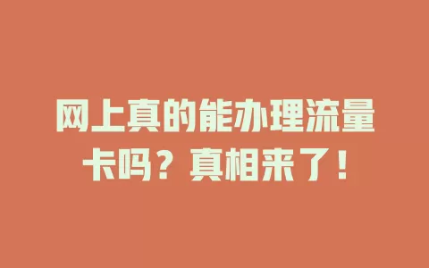 网上真的能办理流量卡吗?真相来了!