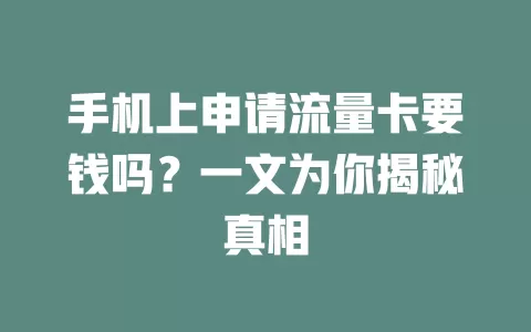 手机上申请流量卡要钱吗?一文为你揭秘真相