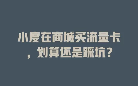 小度在商城买流量卡,划算还是踩坑?