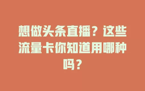 想做头条直播?这些流量卡你知道用哪种吗?