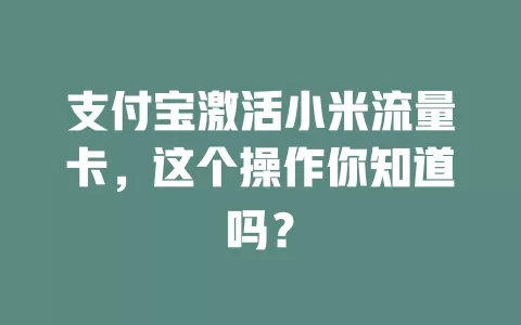 支付宝激活小米流量卡,这个操作你知道吗?