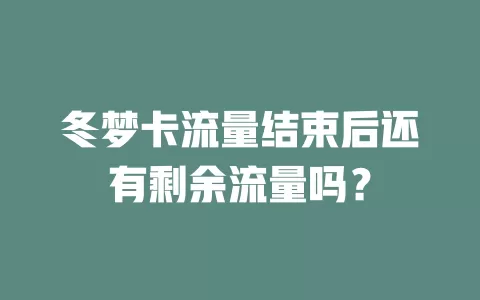 冬梦卡流量结束后还有剩余流量吗?