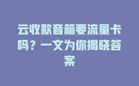 云收款音箱要流量卡吗?一文为你揭晓答案