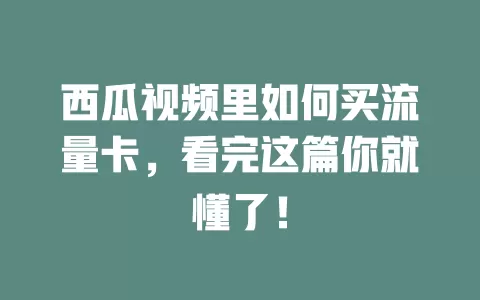 西瓜视频里如何买流量卡,看完这篇你就懂了!