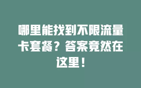 哪里能找到不限流量卡套餐?答案竟然在这里!