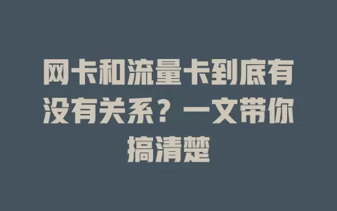 网卡和流量卡到底有没有关系?一文带你搞清楚
