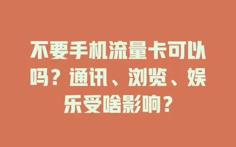 不要手机流量卡可以吗？通讯、浏览、娱乐受啥影响？