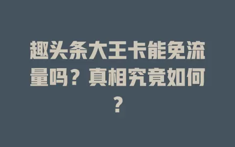 趣头条大王卡能免流量吗?真相究竟如何?
