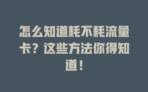 怎么知道耗不耗流量卡?这些方法你得知道!