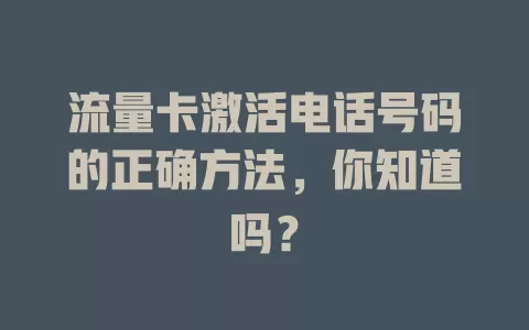流量卡激活电话号码的正确方法，你知道吗？