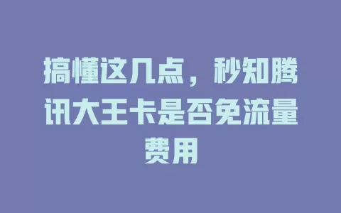 搞懂这几点,秒知腾讯大王卡是否免流量费用