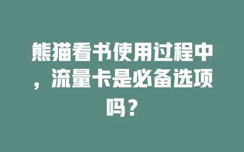 熊猫看书使用过程中,流量卡是必备选项吗?