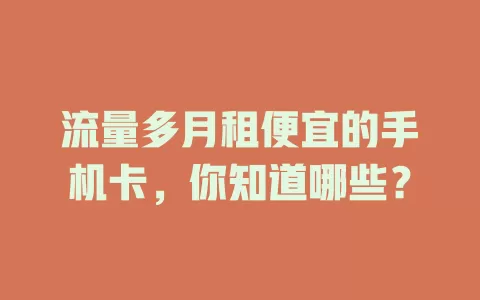 流量多月租便宜的手机卡,你知道哪些?
