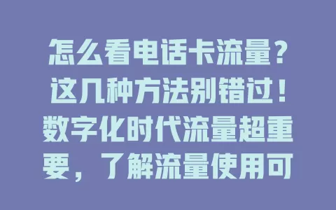 怎么看电话卡流量?这几种方法别错过!数字化时代流量超重要,了解流量使用可防超支。能通过手机营业厅APP查,也可拨客服电话,部分手机在设置里的“流量管理”选项也能看,掌握这些告别流量烦恼