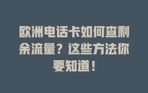 欧洲电话卡如何查剩余流量?这些方法你要知道!