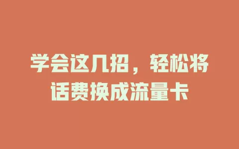学会这几招,轻松将话费换成流量卡