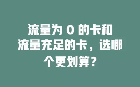 流量为 0 的卡和流量充足的卡,选哪个更划算?