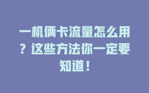 一机俩卡流量怎么用?这些方法你一定要知道!