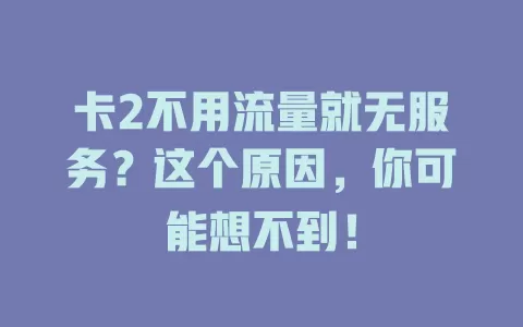 卡2不用流量就无服务？这个原因，你可能想不到！