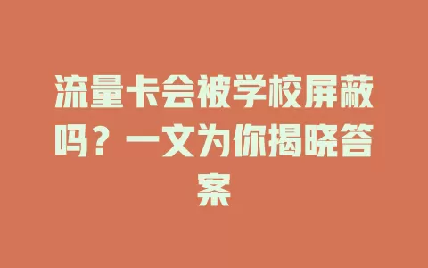 流量卡会被学校屏蔽吗?一文为你揭晓答案