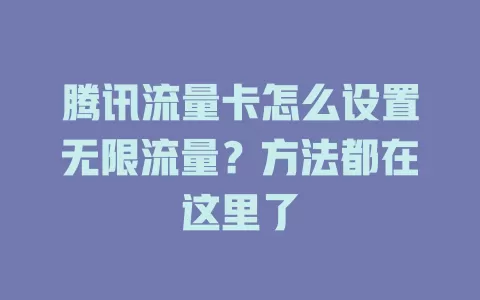 腾讯流量卡怎么设置无限流量?方法都在这里了