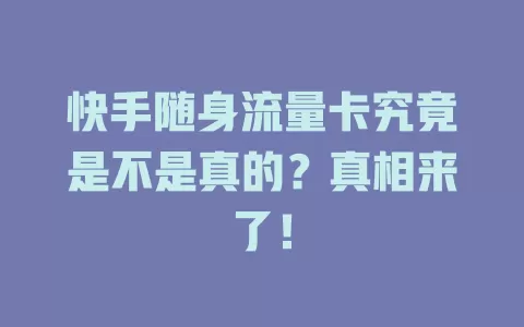 快手随身流量卡究竟是不是真的？真相来了！