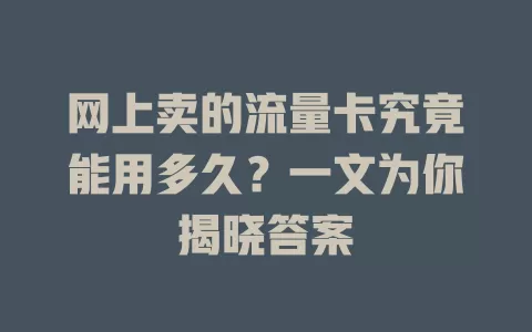 网上卖的流量卡究竟能用多久?一文为你揭晓答案
