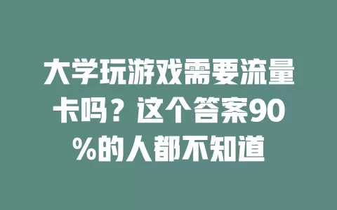 大学玩游戏需要流量卡吗?这个答案90%的人都不知道