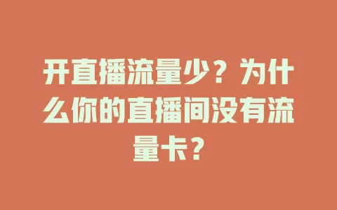 开直播流量少？为什么你的直播间没有流量卡？