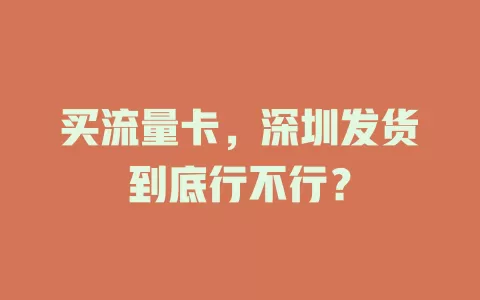 买流量卡,深圳发货到底行不行?
