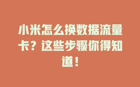 小米怎么换数据流量卡?这些步骤你得知道!