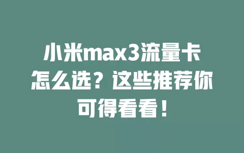 小米max3流量卡怎么选?这些推荐你可得看看!