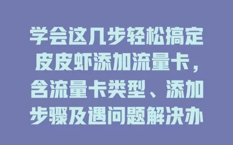 学会这几步轻松搞定皮皮虾添加流量卡,含流量卡类型、添加步骤及遇问题解决办法