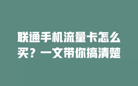 联通手机流量卡怎么买?一文带你搞清楚