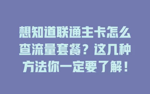想知道联通主卡怎么查流量套餐?这几种方法你一定要了解!