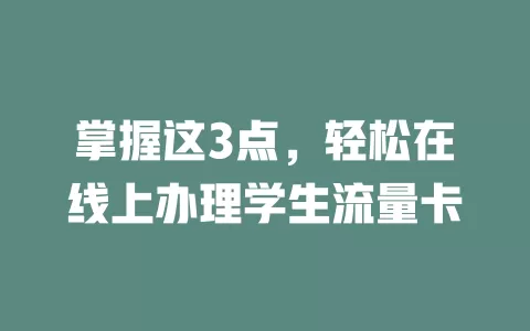 掌握这3点,轻松在线上办理学生流量卡
