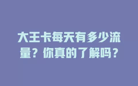 大王卡每天有多少流量?你真的了解吗?