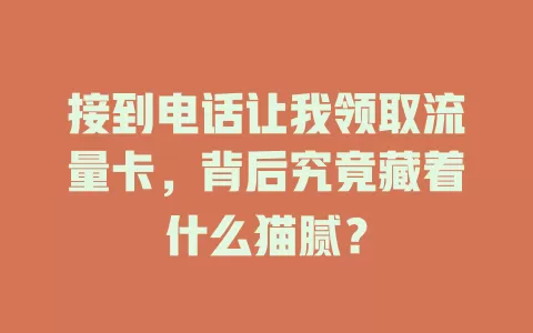 接到电话让我领取流量卡，背后究竟藏着什么猫腻？