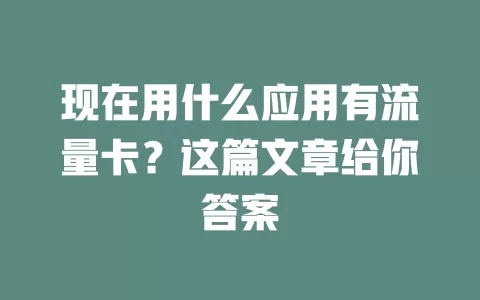 现在用什么应用有流量卡?这篇文章给你答案