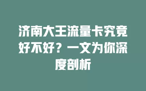 济南大王流量卡究竟好不好?一文为你深度剖析