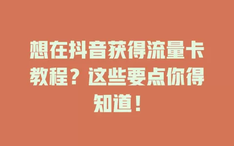 想在抖音获得流量卡教程？这些要点你得知道！