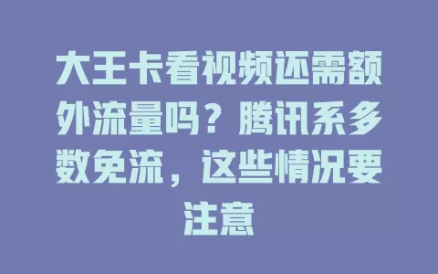 大王卡看视频还需额外流量吗?腾讯系多数免流,这些情况要注意