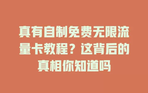 真有自制免费无限流量卡教程?这背后的真相你知道吗