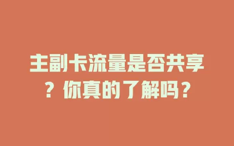 主副卡流量是否共享?你真的了解吗?