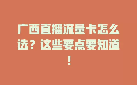广西直播流量卡怎么选？这些要点要知道！