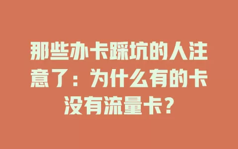 那些办卡踩坑的人注意了:为什么有的卡没有流量卡?
