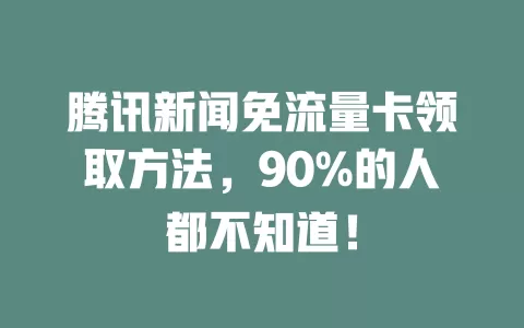 腾讯新闻免流量卡领取方法,90%的人都不知道!