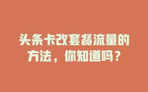 头条卡改套餐流量的方法，你知道吗？